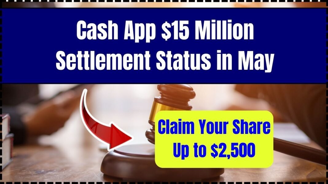 rewrite this title in other words: Cash App $15 Million Settlement Status in May 2025 – Claim Your Share Up to $2,500